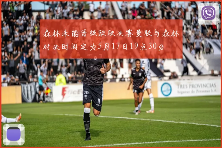 森林未能晋级欧联决赛曼联与森林对决时间定为5月17日19点30分